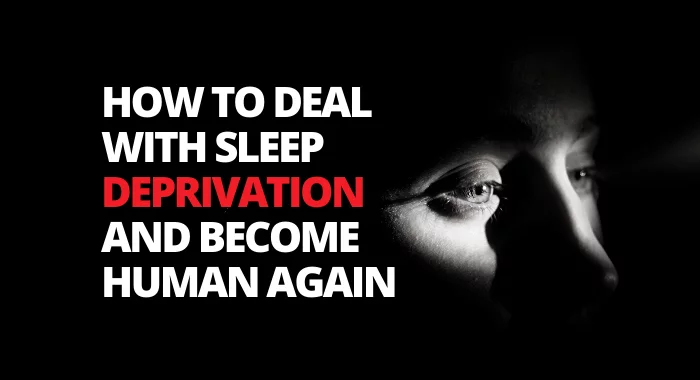 How To Deal With Sleep Deprivation And Become Human Again