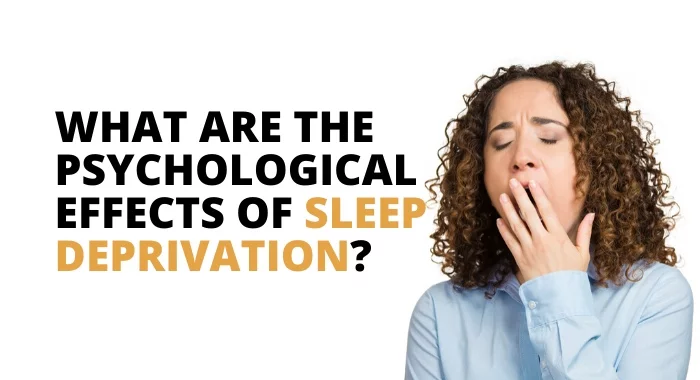 WHAT ARE The Psychological Effects Of Sleep Deprivation?