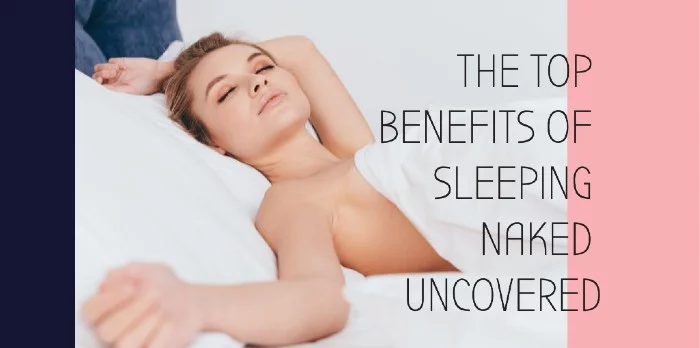 The Top Benefits Of Sleeping Naked Uncovered