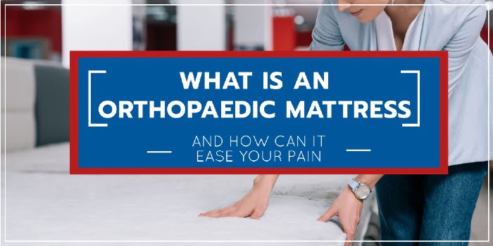 What Is An Orthopaedic Mattress And How Can It Ease Your Pain
