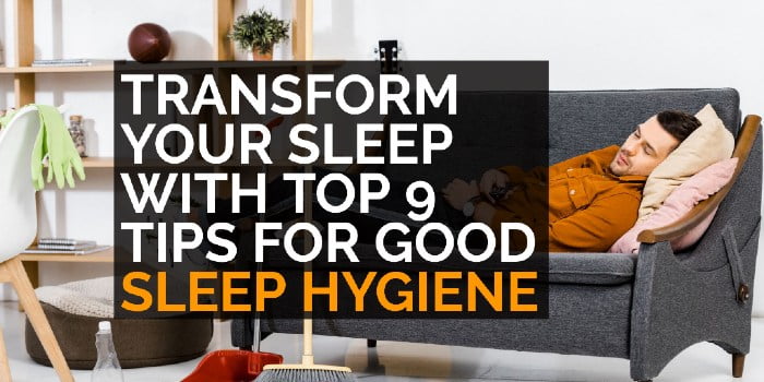 Transform Your Sleep With Top 9 Tips For Good Sleep Hygiene