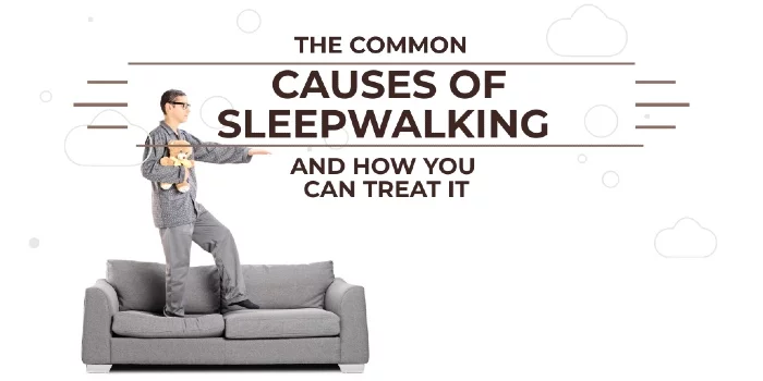 The Common Causes Of Sleepwalking And How You Can Treat It